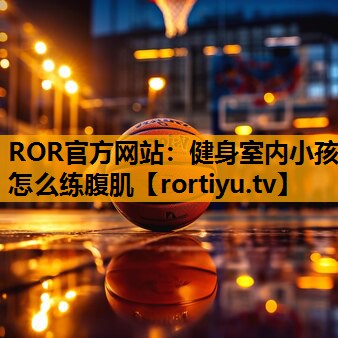 健身室内小孩怎么练腹肌