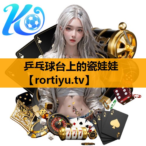 乒乓球台上的瓷娃娃