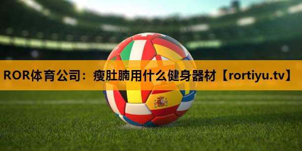 瘦肚腩用什么健身器材