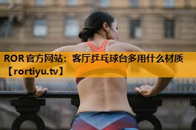 客厅乒乓球台多用什么材质