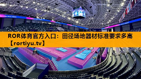 田径场地器材标准要求多高