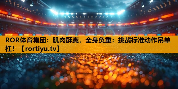 肌肉酥爽，全身负重：挑战标准动作吊单杠！